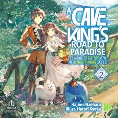A Cave King’s Road to Paradise, Volume 2: Climbing to the Top with My Almighty Mining Skills! Audibook, by Hajime Naehara