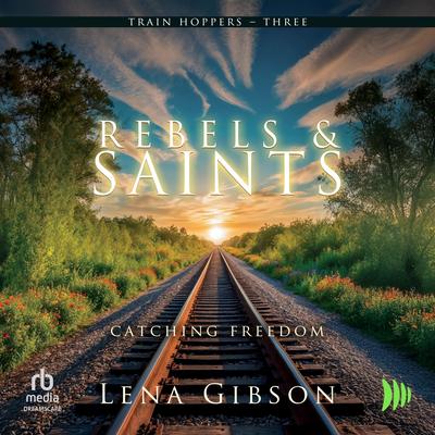 Rebels and Saints: Catching Freedom Audibook, by Lena Gibson