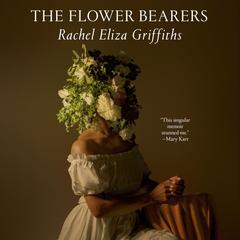 The Flower Bearers Audibook, by Rachel Eliza Griffiths
