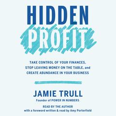 Hidden Profit: Take Control of Your Finances, Stop Leaving Money on the Table, and Create Abundance in Your Business Audibook, by Jamie Trull