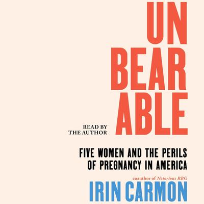 Unbearable: Five Women and the Perils of Pregnancy in America Audibook, by Irin Carmon