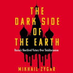 The Dark Side of the Earth: Russia's Short-Lived Victory over Totalitarianism Audibook, by Mikhail Zygar