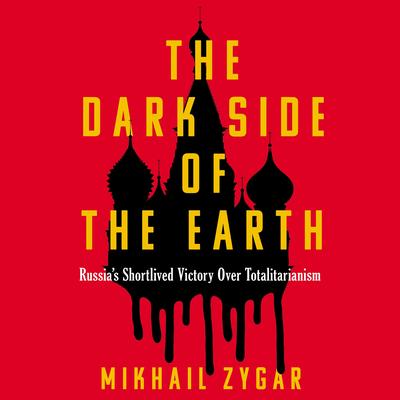The Dark Side of the Earth: Russia's Short-Lived Victory over Totalitarianism Audibook, by Mikhail Zygar