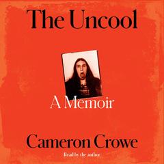 The Uncool: A Memoir Audibook, by Cameron Crowe