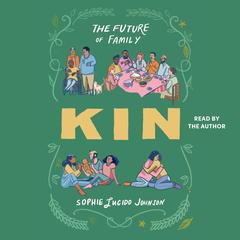 Kin: The Future of Family Audibook, by Sophie Lucido Johnson