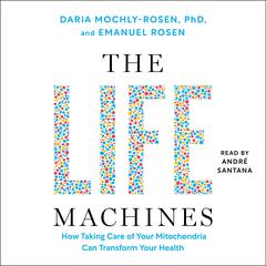 The Life Machines: How Taking Care of Your Mitochondria Can Transform Your Health Audibook, by Daria Mochly-Rosen