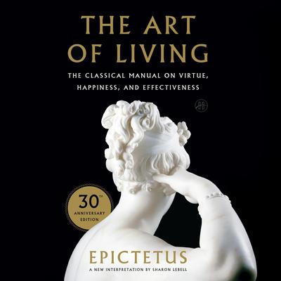 The Art of Living: The Classical Manual on Virtue, Happiness, and Effectiveness Audibook, by Epictetus 