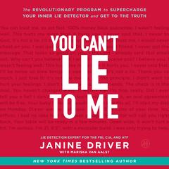 You Can’t Lie to Me: The Revolutionary Program to Supercharge Your Inner Lie Detector and Get to the Truth Audibook, by Janine Driver