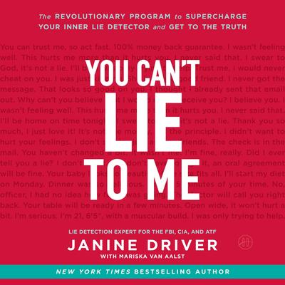 You Can't Lie to Me: The Revolutionary Program to Supercharge Your Inner Lie Detector and Get to the Truth Audibook, by Janine Driver