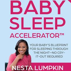 Baby Sleep Accelerator: Your Baby’s Blueprint for Sleeping Through the Night—No Cry-It-Out Required Audibook, by Nesta Lumpkin