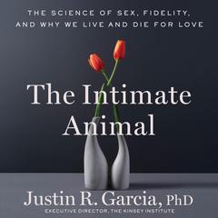 The Intimate Animal: The Science of Sex, Fidelity, and Why We Live and Die for Love Audibook, by Justin R. Garcia