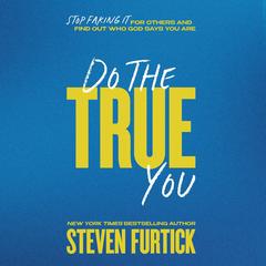 Do the True You: Stop Faking It for Others and Find Out Who God Says You Are Audibook, by Steven Furtick