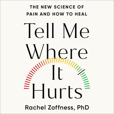 Tell Me Where It Hurts: The New Science of Pain and How to Heal Audibook, by Rachel Zoffness