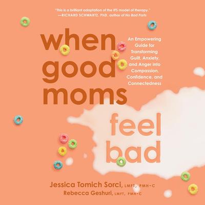 When Good Moms Feel Bad: An Empowering Guide for Transforming Guilt, Anxiety, and Anger into Compassion, Confidence, and Connectedness Audibook, by Jessica Sorci