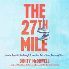 The 27th Mile: How to Smooth the Rough Transition Out of Your Running Years Audibook, by Dimity McDowell