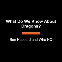 What Do We Know About Dragons? Audibook, by Ben Hubbard