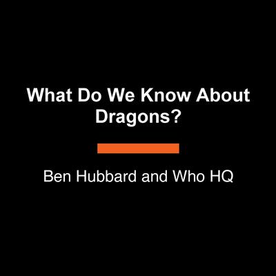 What Do We Know About Dragons? Audibook, by Ben Hubbard