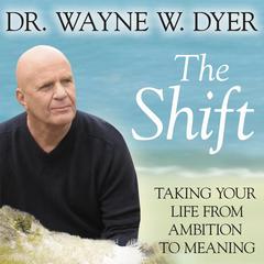 The Shift: Taking Your Life from Ambition to Meaning Audibook, by Wayne W. Dyer