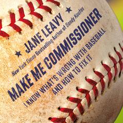 Make Me Commissioner: I Know What's Wrong with Baseball and How to Fix It Audibook, by Jane Leavy