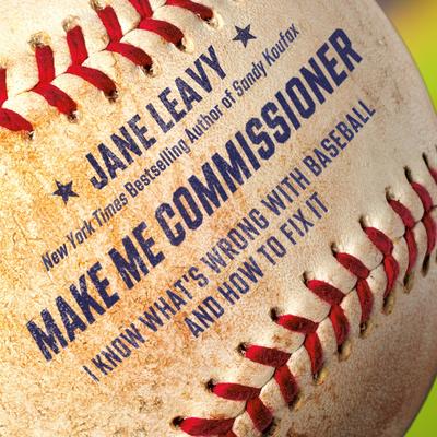 Make Me Commissioner: I Know What's Wrong with Baseball and How to Fix It Audibook, by Jane Leavy