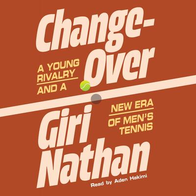 Changeover: A Young Rivalry and a New Era of Men's Tennis Audibook, by Giri Nathan