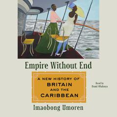Empire without End: A New History of Britain and the Caribbean Audibook, by Imaobong Umoren
