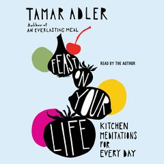 Feast on Your Life: Kitchen Meditations for Every Day Audibook, by Tamar Adler