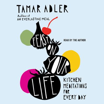 Feast on Your Life: Kitchen Meditations for Every Day Audibook, by Tamar Adler