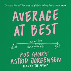 Average at Best: A memoir from the creator of Pub Choir® Audibook, by Astrid Jorgensen