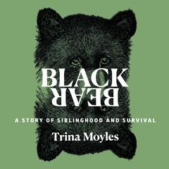 Black Bear: A Story of Siblinghood and Survival Audibook, by Trina Moyles