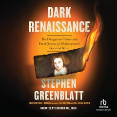 Dark Renaissance: The Dangerous Times and Fatal Genius of Shakespeare's Greatest Rival Audibook, by Stephen Greenblatt