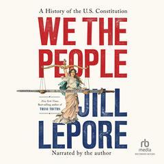 We the People: A History of the U.S. Constitution Audibook, by Jill Lepore
