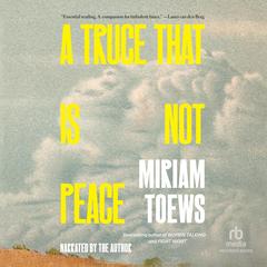 A Truce That Is Not Peace Audibook, by Miriam Toews