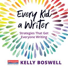 Every Kid a Writer: Strategies That Get Everyone Writing&nbsp; Audibook, by Kelly Boswell