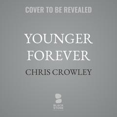 Younger Forever: A SuperAger’s Guide to Life After 50 Audibook, by Chris Crowley