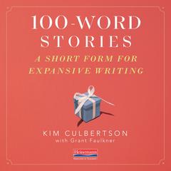 100 Word Stories: A Short Form for Expansive Writing Audibook, by Kim Culbertson