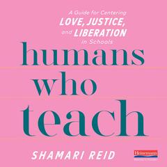 Humans Who Teach: A Guide for Centering Love, Justice, and Liberation in Schools&nbsp; Audibook, by Shamari Reid