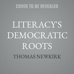 Literacy's Democratic Roots: A Personal Tour Through 8 Big Ideas Audibook, by Thomas Newkirk
