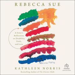 Rebecca Sue: A Sister's Reflections on Disability, Faith, and Love Audibook, by Kathleen Norris