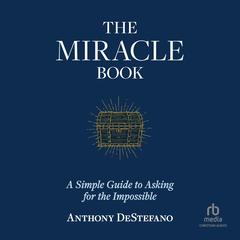 The Miracle Book: A Simple Guide to Asking for the Impossible Audibook, by Anthony DeStefano