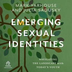 Emerging Sexual Identities: Navigating the Landscape with Today's Youth Audibook, by Mark Yarhouse