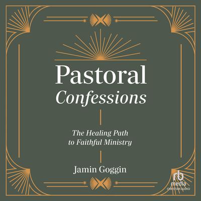 Pastoral Confessions: The Healing Path to Faithful Ministry Audibook, by Jamin Goggin