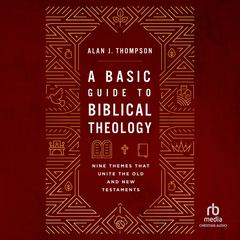 A Basic Guide to Biblical Theology: Nine Themes That Unite the Old and New Testaments Audibook, by Alan J. Thompson