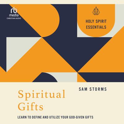 Spiritual Gifts: Learn to Define and Utilize Your God-Given Gifts (Holy Spirit Essentials) Audibook, by Sam Storms