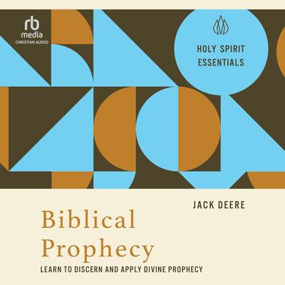 Biblical Prophecy: Learn to Discern and Apply Divine Prophecy (Holy Spirit Essentials) Audibook, by Jack Deere