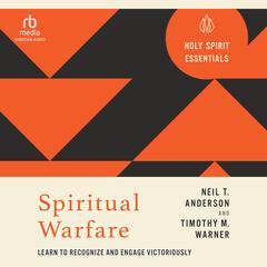Spiritual Warfare: Learn to Recognize and Engage Victoriously (Holy Spirit Essentials) Audibook, by Neil T. Anderson