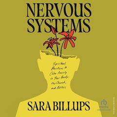 Nervous Systems: Spiritual Practices to Calm Anxiety in Your Body, the Church, and Politics Audibook, by Sara Billups
