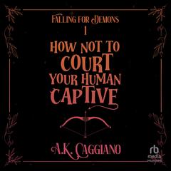 How Not to Court Your Human Captive Audibook, by A. K. Caggiano