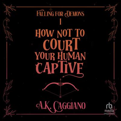 How Not to Court Your Human Captive Audibook, by A. K. Caggiano