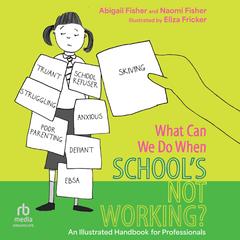 What Can We Do When School’s Not Working?: A Handbook for Professionals Audibook, by Abigail Fisher, Naomi Fisher